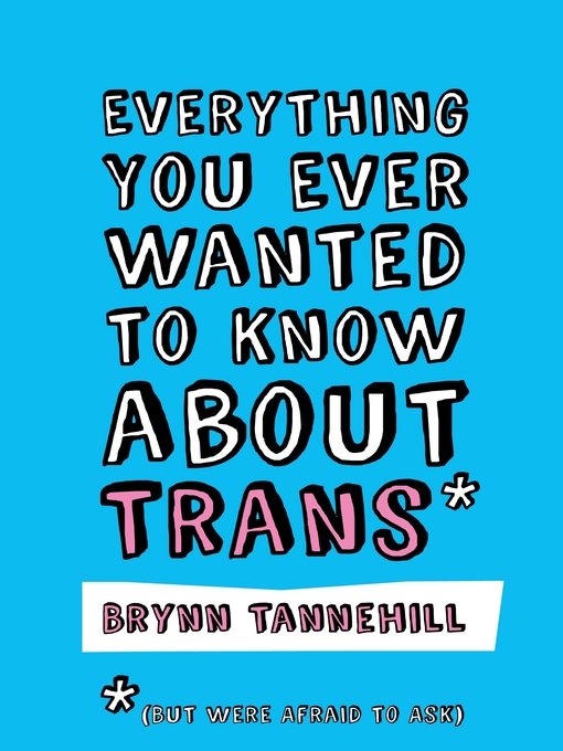 Title details for Everything You Ever Wanted to Know about Trans (But Were Afraid to Ask) by Brynn Tannehill - Available